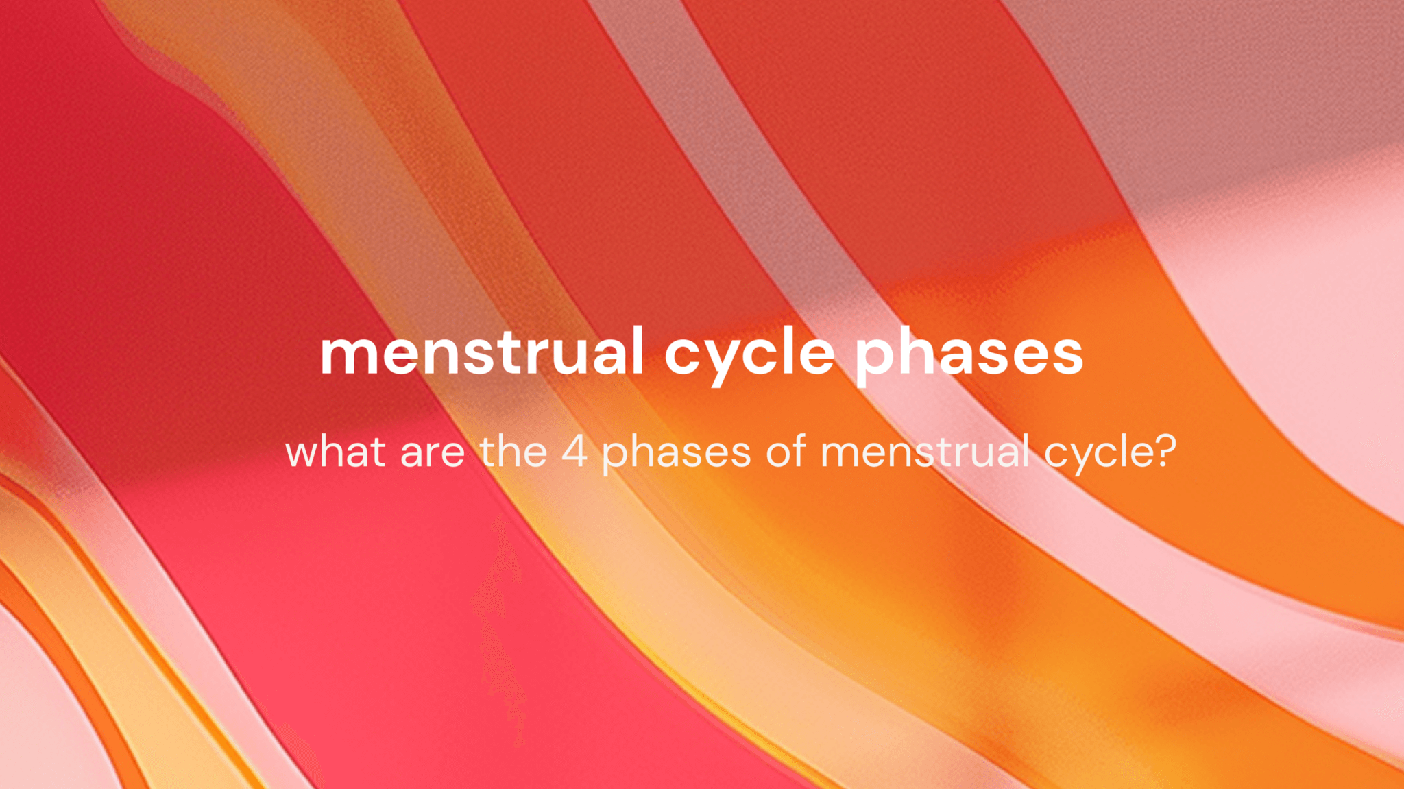 abstract colorful background with soft pink, orange, and red waves and text "menstrual cycle phases - what are the 4 phases of menstrual cycle?"